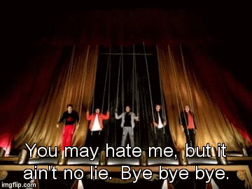 You may hate me, but it ain't no lie. Bye bye bye. | image tagged in gifs | made w/ Imgflip video-to-gif maker