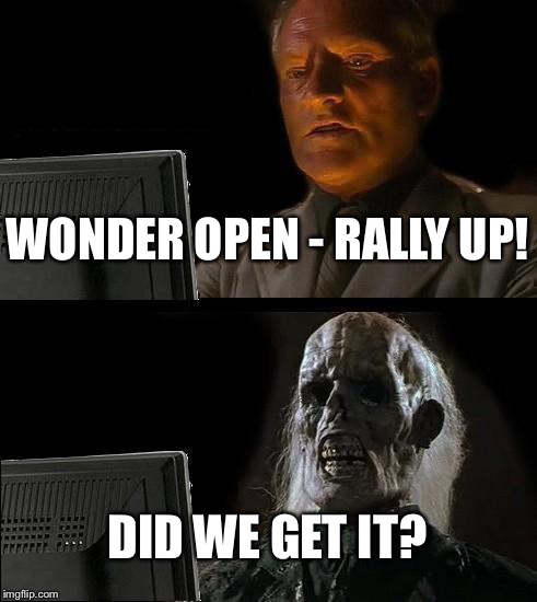 I'll Just Wait Here Meme | WONDER OPEN - RALLY UP! DID WE GET IT? | image tagged in memes,ill just wait here | made w/ Imgflip meme maker