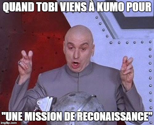 Dr Evil Laser Meme | QUAND TOBI VIENS À KUMO POUR; "UNE MISSION DE RECONAISSANCE" | image tagged in memes,dr evil laser | made w/ Imgflip meme maker