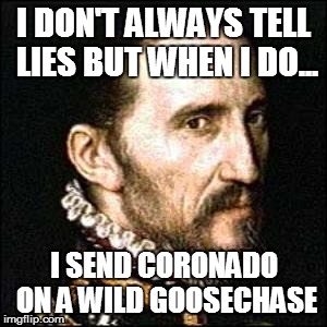 Fray Marcos de Niza | I DON'T ALWAYS TELL LIES BUT WHEN I DO... I SEND CORONADO ON A WILD GOOSECHASE | image tagged in history | made w/ Imgflip meme maker