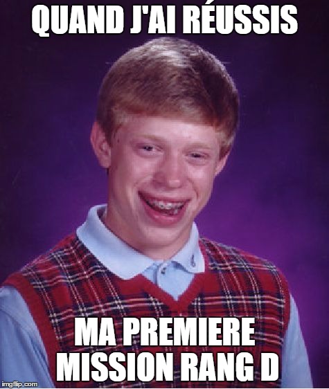 Bad Luck Brian Meme | QUAND J'AI RÉUSSIS; MA PREMIERE MISSION RANG D | image tagged in memes,bad luck brian | made w/ Imgflip meme maker
