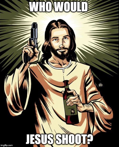 Ghetto Jesus | WHO WOULD; JESUS SHOOT? | image tagged in memes,ghetto jesus | made w/ Imgflip meme maker