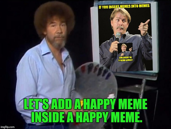 LET'S ADD A HAPPY MEME INSIDE A HAPPY MEME. | made w/ Imgflip meme maker