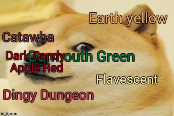 Flavescent Earth yellow Dingy Dungeon Darmouth Green Dark Candy Apple Red Catawba | made w/ Imgflip meme maker