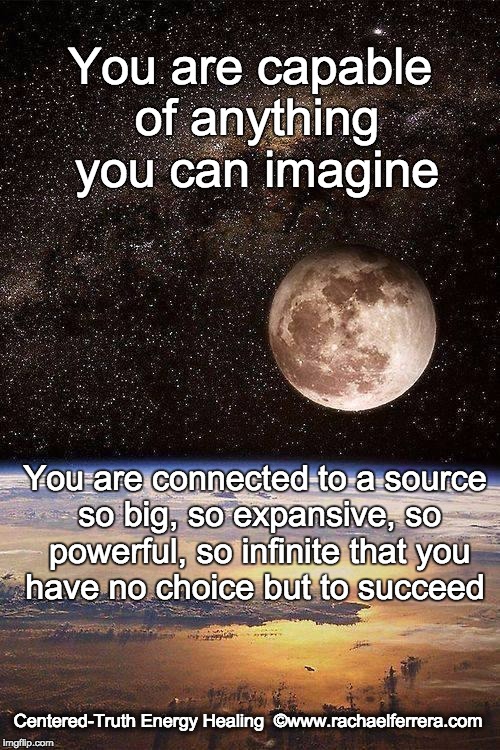 You are capable of anything you can imagine | You are capable of anything you can imagine; You are connected to a source so big, so expansive, so powerful, so infinite that you have no choice but to succeed; Centered-Truth Energy Healing  ©www.rachaelferrera.com | image tagged in moon and stars,healing,inspiration,power,truth | made w/ Imgflip meme maker