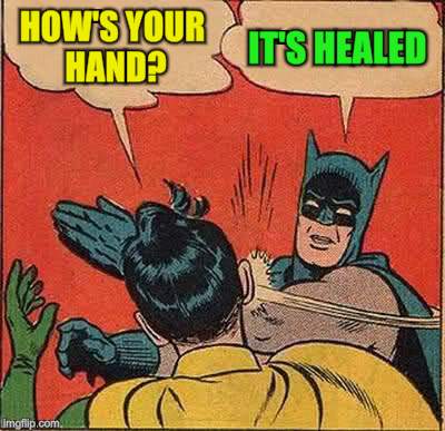 Batman Slapping Robin Meme | HOW'S YOUR HAND? IT'S HEALED | image tagged in memes,batman slapping robin | made w/ Imgflip meme maker