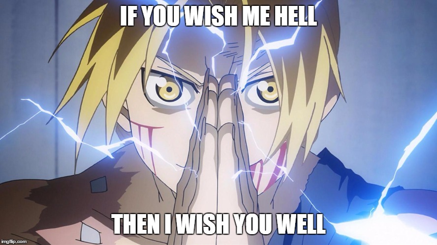 fma-ed-xmute | IF YOU WISH ME HELL; THEN I WISH YOU WELL | image tagged in fma-ed-xmute | made w/ Imgflip meme maker