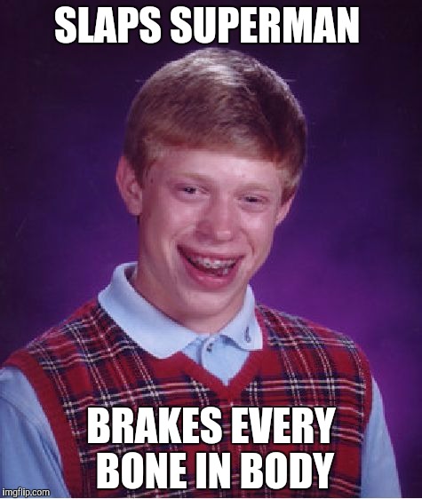Bad Luck Brian Meme | SLAPS SUPERMAN BRAKES EVERY BONE IN BODY | image tagged in memes,bad luck brian | made w/ Imgflip meme maker