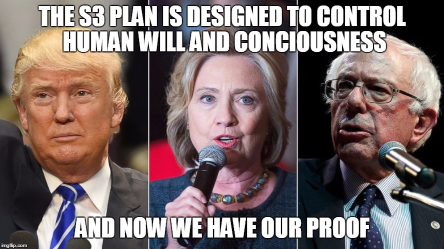 Politics | THE S3 PLAN IS DESIGNED TO CONTROL HUMAN WILL AND CONCIOUSNESS; AND NOW WE HAVE OUR PROOF | image tagged in politics | made w/ Imgflip meme maker