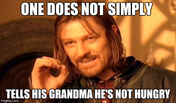 One Does Not Simply | ONE DOES NOT SIMPLY; TELLS HIS GRANDMA HE'S NOT HUNGRY | image tagged in memes,one does not simply | made w/ Imgflip meme maker