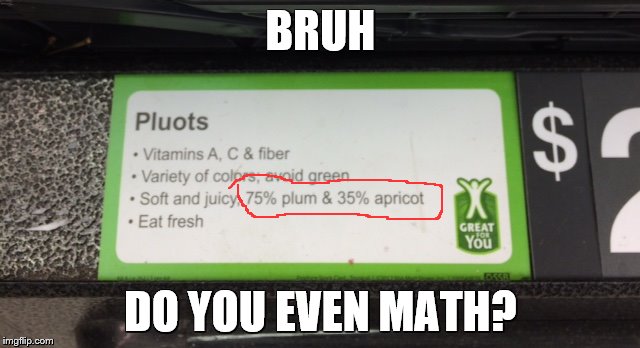 Maybe they want their pluots to give 110%? | BRUH; DO YOU EVEN MATH? | image tagged in sign fail,walmart,funny sign | made w/ Imgflip meme maker