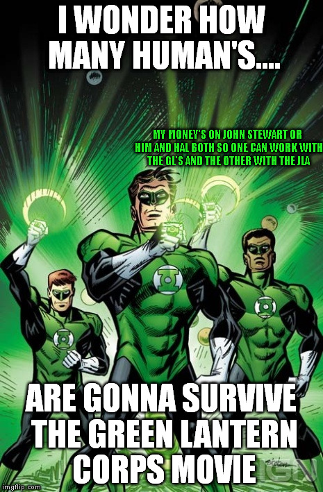 Green Lantern Corps by Joe Staton | I WONDER HOW MANY HUMAN'S.... MY MONEY'S ON JOHN STEWART OR HIM AND HAL BOTH SO ONE CAN WORK WITH THE GL'S AND THE OTHER WITH THE JLA; ARE GONNA SURVIVE THE GREEN LANTERN CORPS MOVIE | image tagged in green lantern corps by joe staton | made w/ Imgflip meme maker