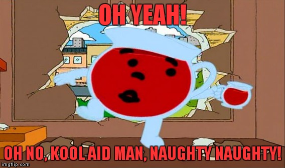 OH YEAH! OH NO, KOOL AID MAN, NAUGHTY NAUGHTY! | made w/ Imgflip meme maker