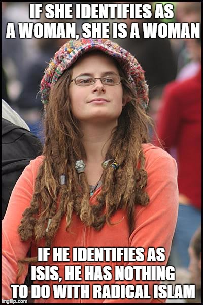 College Liberal Meme | IF SHE IDENTIFIES AS A WOMAN, SHE IS A WOMAN; IF HE IDENTIFIES AS ISIS, HE HAS NOTHING TO DO WITH RADICAL ISLAM | image tagged in memes,college liberal,The_Donald | made w/ Imgflip meme maker