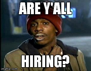 Y'all Got Any More Of That Meme | ARE Y'ALL HIRING? | image tagged in memes,yall got any more of | made w/ Imgflip meme maker