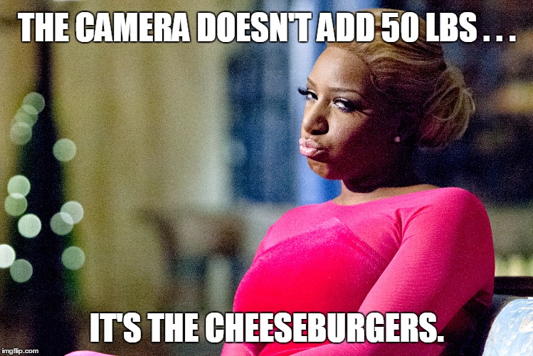 It's the Cheeseburgers | THE CAMERA DOESN'T ADD 50 LBS . . . IT'S THE CHEESEBURGERS. | image tagged in memes,i told you,fat,camera,woman,funny | made w/ Imgflip meme maker