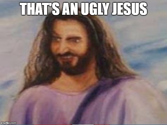 THAT'S AN UGLY JESUS | made w/ Imgflip meme maker