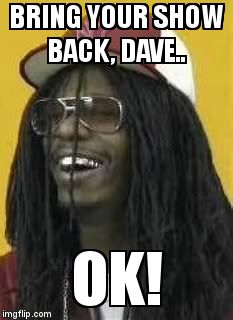 Chappelle's (New) Show: A lil D'john | BRING YOUR SHOW BACK, DAVE.. OK! | image tagged in lil john,dave chappelle | made w/ Imgflip meme maker