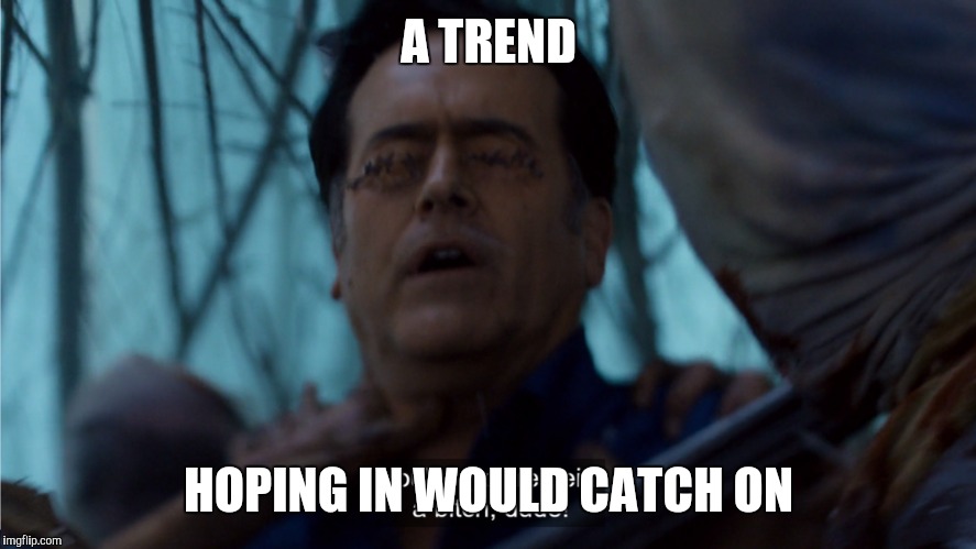 A TREND HOPING IN WOULD CATCH ON | made w/ Imgflip meme maker