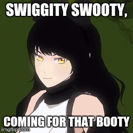 Blake Wants Yang... | SWIGGITY SWOOTY, COMING FOR THAT BOOTY | image tagged in memes,swiggity swooty,rwby,blake belladonna,yang xiao-long,rooster teeth | made w/ Imgflip meme maker