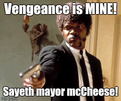 Say That Again I Dare You Meme | Vengeance is MINE! Sayeth mayor mcCheese! | image tagged in memes,say that again i dare you | made w/ Imgflip meme maker