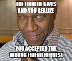 THE LOOK HE GIVES AND YOU REALIZE; YOU ACCEPTED THE WRONG FRIEND REQUEST | image tagged in creep,smile,friend request | made w/ Imgflip meme maker