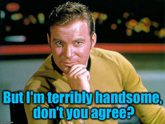 But I'm terribly handsome, don't you agree? | made w/ Imgflip meme maker
