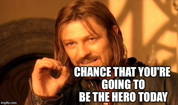 One Does Not Simply Meme | CHANCE THAT YOU'RE GOING TO BE THE HERO TODAY | image tagged in memes,one does not simply | made w/ Imgflip meme maker