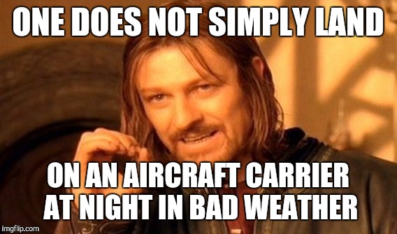 One Does Not Simply | ONE DOES NOT SIMPLY LAND; ON AN AIRCRAFT CARRIER AT NIGHT IN BAD WEATHER | image tagged in memes,one does not simply | made w/ Imgflip meme maker