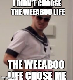 I DIDN'T CHOOSE THE WEEABOO LIFE; THE WEEABOO LIFE CHOSE ME | image tagged in weeaboo jones | made w/ Imgflip meme maker