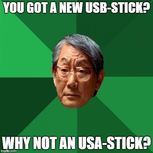 High Expectations Asian Father Meme | YOU GOT A NEW USB-STICK? WHY NOT AN USA-STICK? | image tagged in memes,high expectations asian father | made w/ Imgflip meme maker