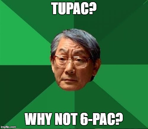 TUPAC? WHY NOT 6-PAC? | made w/ Imgflip meme maker