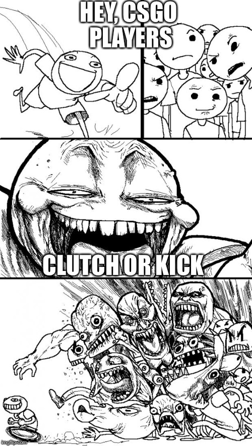 Hey Internet Meme | HEY, CSGO PLAYERS; CLUTCH OR KICK | image tagged in memes,hey internet | made w/ Imgflip meme maker