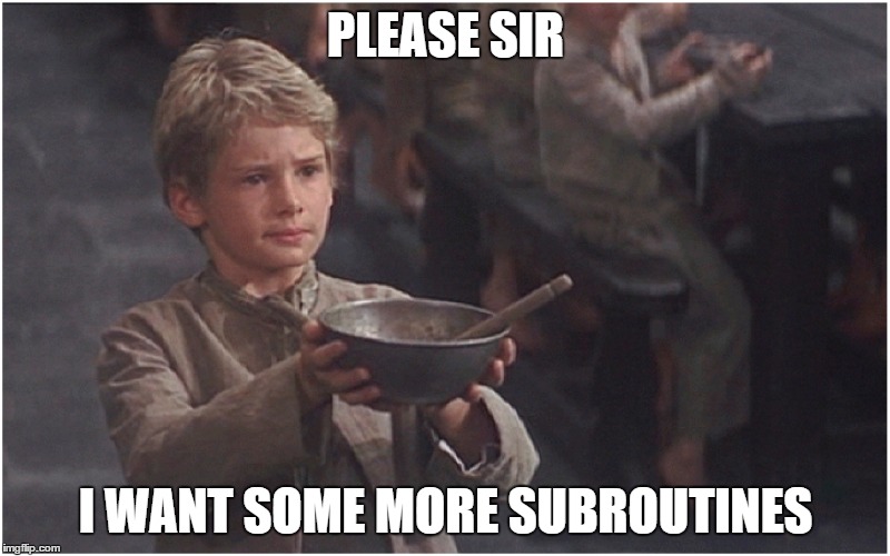 PLEASE SIR; I WANT SOME MORE SUBROUTINES | made w/ Imgflip meme maker