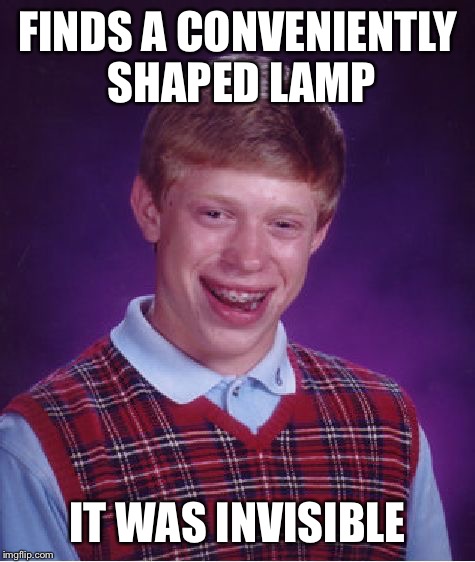 Bad Luck Brian Meme | FINDS A CONVENIENTLY SHAPED LAMP; IT WAS INVISIBLE | image tagged in memes,bad luck brian | made w/ Imgflip meme maker