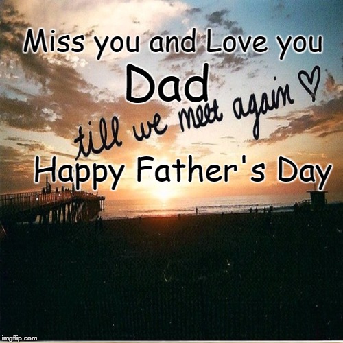 Happy Fathers Day In Heaven | Miss you and Love you; Dad; Happy Father's Day | image tagged in dad,fathers day,heaven | made w/ Imgflip meme maker