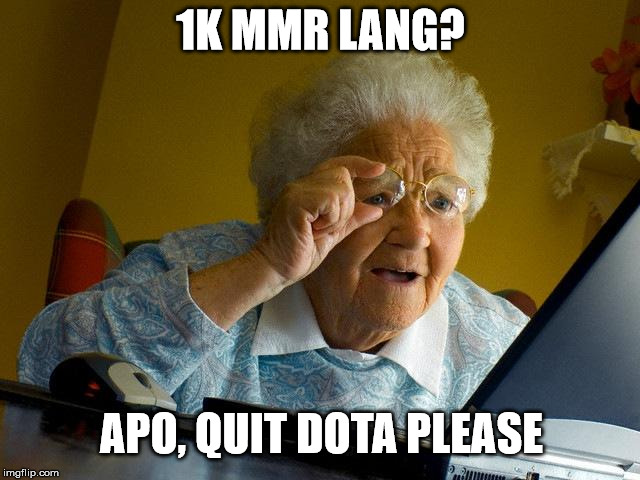 Grandma Finds The Internet Meme | 1K MMR LANG? APO, QUIT DOTA PLEASE | image tagged in memes,grandma finds the internet | made w/ Imgflip meme maker
