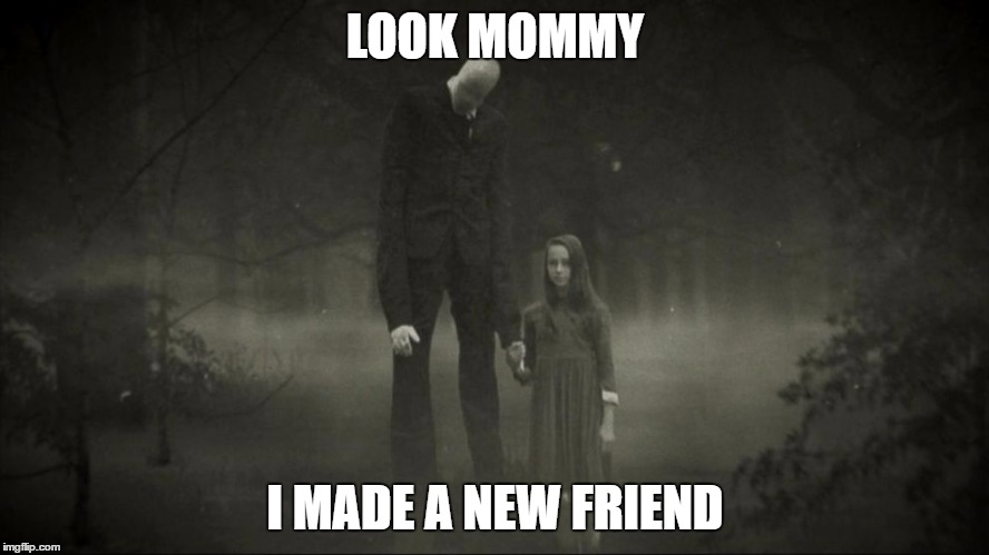 Look mommy I made a new friend | LOOK MOMMY; I MADE A NEW FRIEND | image tagged in mommy,look | made w/ Imgflip meme maker