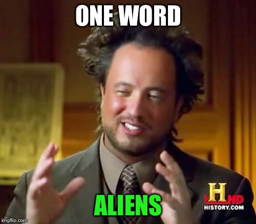 Ancient Aliens Meme | ONE WORD ALIENS | image tagged in memes,ancient aliens | made w/ Imgflip meme maker