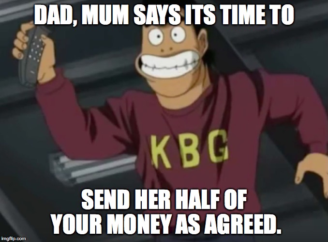 Divorce can be difficult for the kid. | DAD, MUM SAYS ITS TIME TO; SEND HER HALF OF YOUR MONEY AS AGREED. | image tagged in laugh3,just divorced | made w/ Imgflip meme maker