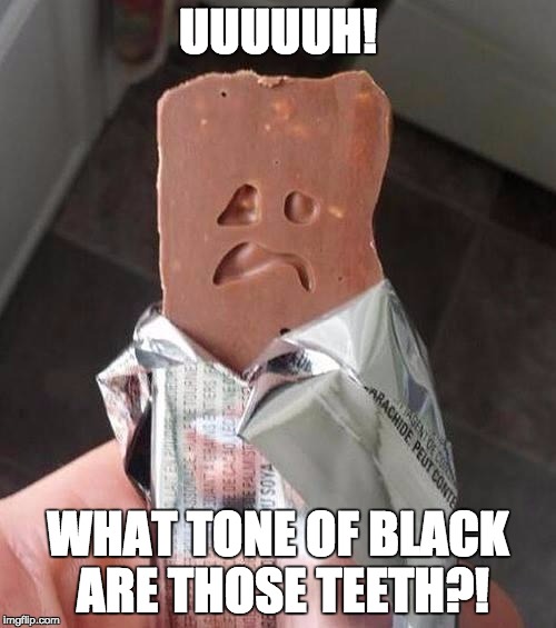 Shakeology Sad Candy Bar | UUUUUH! WHAT TONE OF BLACK ARE THOSE TEETH?! | image tagged in shakeology sad candy bar | made w/ Imgflip meme maker