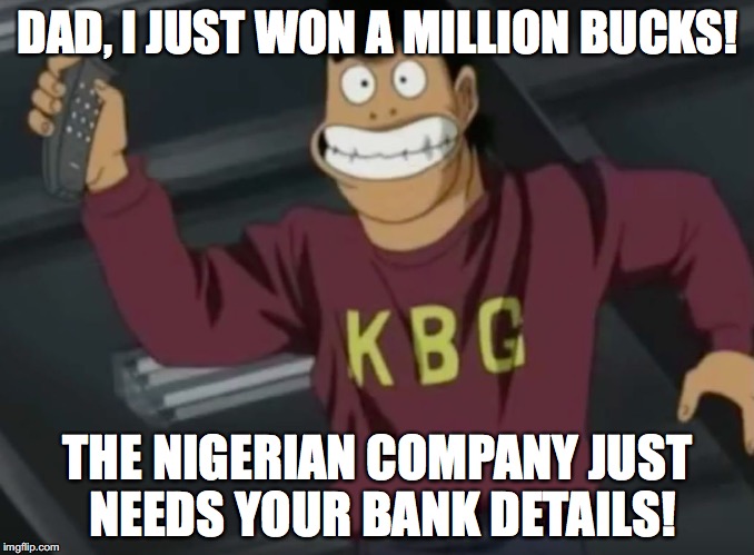 Laugh3 | DAD, I JUST WON A MILLION BUCKS! THE NIGERIAN COMPANY JUST NEEDS YOUR BANK DETAILS! | image tagged in laugh3 | made w/ Imgflip meme maker