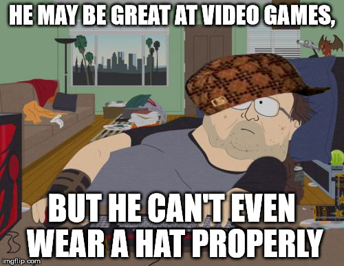 RPG Fan | HE MAY BE GREAT AT VIDEO GAMES, BUT HE CAN'T EVEN WEAR A HAT PROPERLY | image tagged in memes,rpg fan,scumbag | made w/ Imgflip meme maker