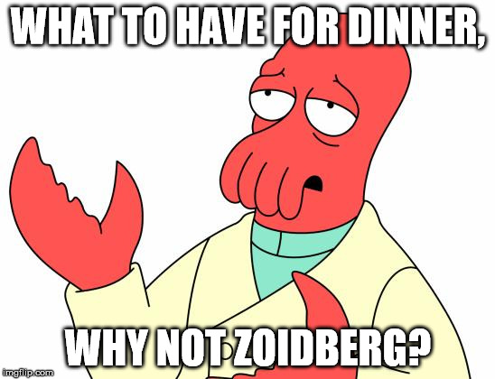 Futurama Zoidberg Meme | WHAT TO HAVE FOR DINNER, WHY NOT ZOIDBERG? | image tagged in memes,futurama zoidberg | made w/ Imgflip meme maker