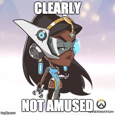 amused? | CLEARLY; NOT AMUSED | image tagged in overwatch,memes,not amused,symmetra,lol | made w/ Imgflip meme maker