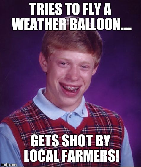 Bad Luck Brian Meme | TRIES TO FLY A WEATHER BALLOON.... GETS SHOT BY LOCAL FARMERS! | image tagged in memes,bad luck brian | made w/ Imgflip meme maker