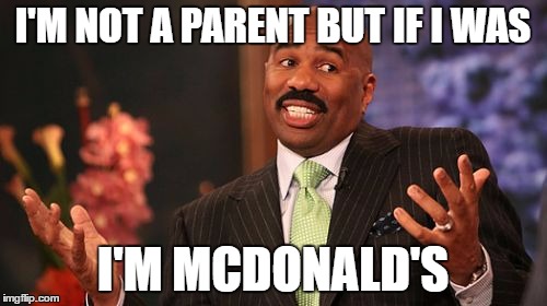 I'M NOT A PARENT BUT IF I WAS I'M MCDONALD'S | image tagged in memes,steve harvey | made w/ Imgflip meme maker