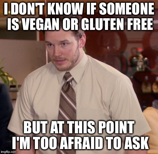 Afraid To Ask Andy | I DON'T KNOW IF SOMEONE IS VEGAN OR GLUTEN FREE; BUT AT THIS POINT I'M TOO AFRAID TO ASK | image tagged in memes,afraid to ask andy | made w/ Imgflip meme maker