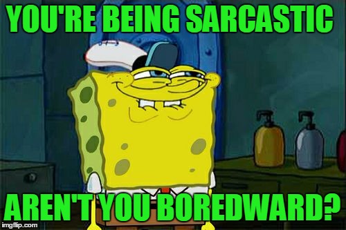 Don't You Squidward Meme | YOU'RE BEING SARCASTIC AREN'T YOU BOREDWARD? | image tagged in memes,dont you squidward | made w/ Imgflip meme maker