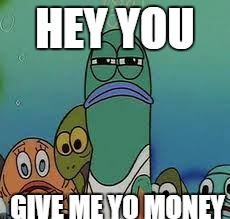 HEY YOU; GIVE ME YO MONEY | image tagged in looking fish | made w/ Imgflip meme maker